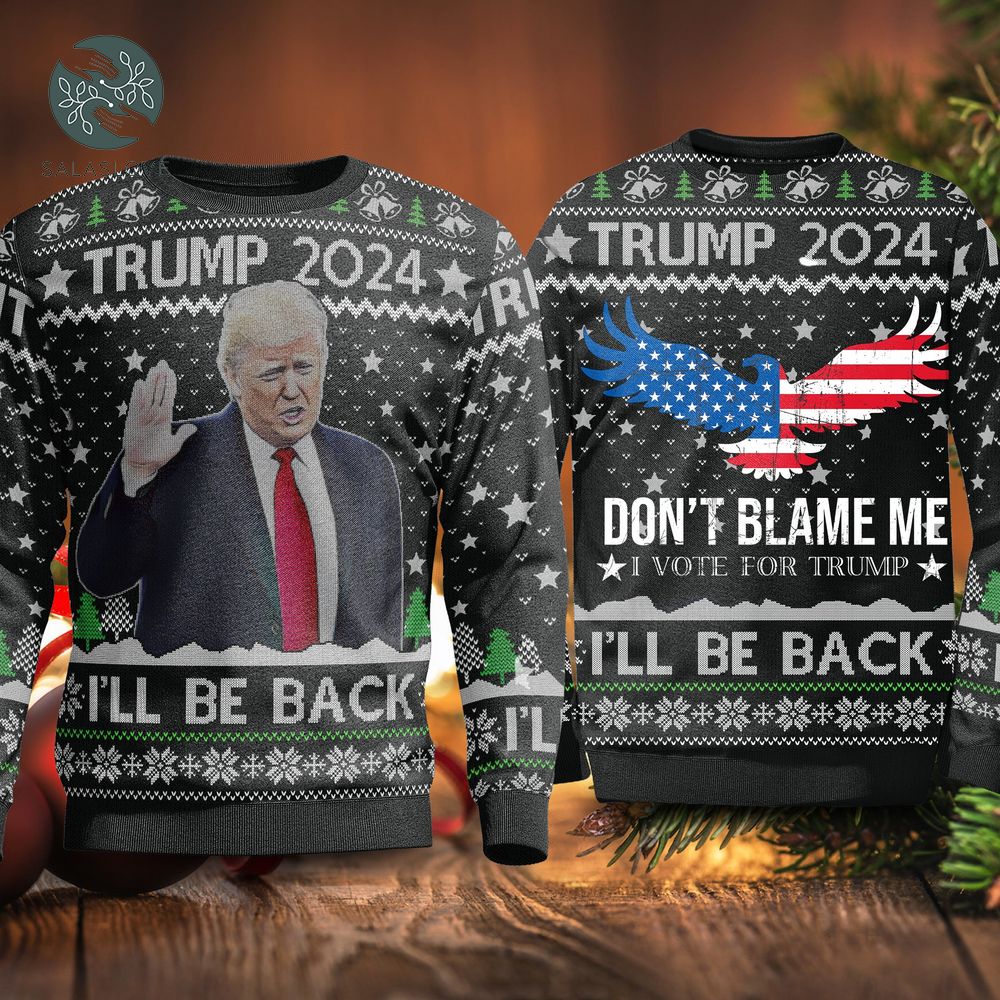 Trump 2024 I'll Be Back Don't Blame Me I Vote For Christmas Sweater
